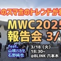 MWC2025で最新スマホを見て触りまくってきた山根ハカセ＆石野純也がコーフン気味に語る会（スマホ沼）